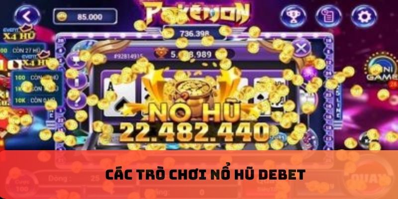 Các trò chơi nổ hũ DEBET